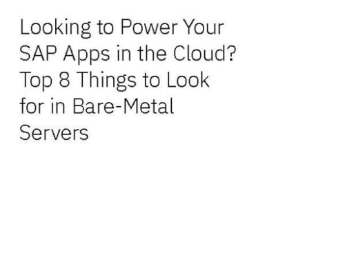 Looking to Power Your SAP Apps in the Cloud? Top 8 Things to Look for in Bare-Metal Servers